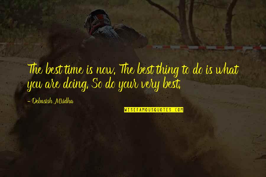 You Are Your Best Thing Quotes By Debasish Mridha: The best time is now. The best thing