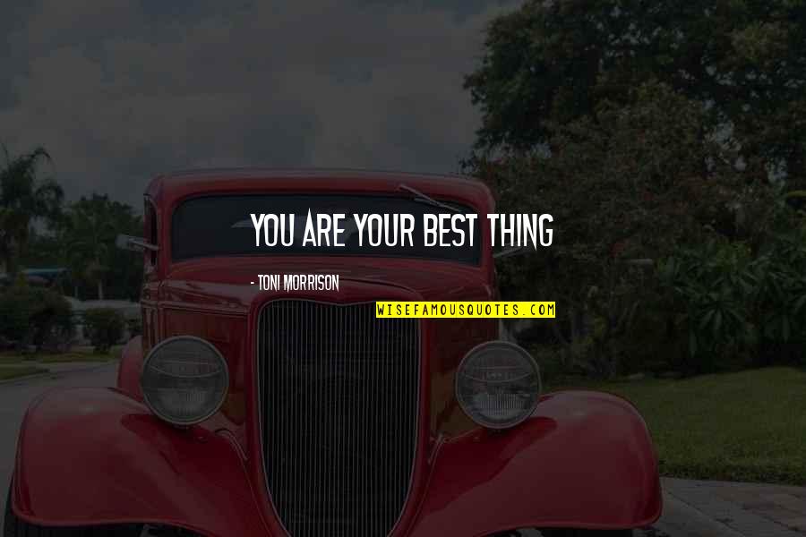 You Are Your Best Thing Quotes By Toni Morrison: You are your best thing