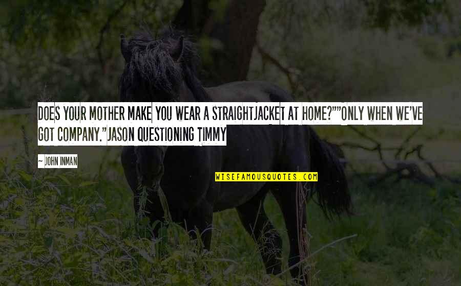 You Are Your Company Quotes By John Inman: Does your mother make you wear a straightjacket