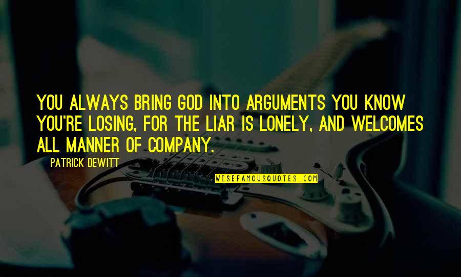 You Are Your Company Quotes By Patrick DeWitt: You always bring God into arguments you know