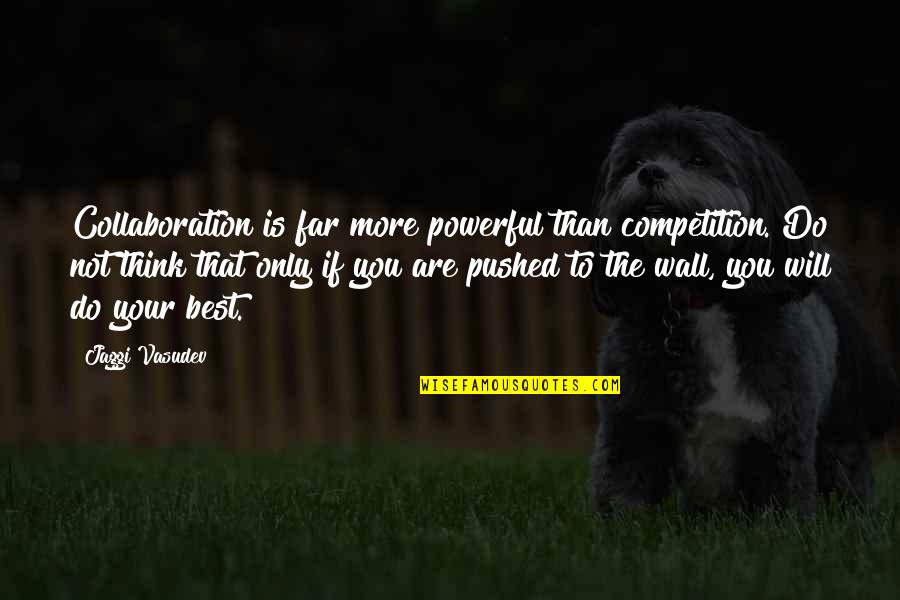 You Are Your Competition Quotes By Jaggi Vasudev: Collaboration is far more powerful than competition. Do