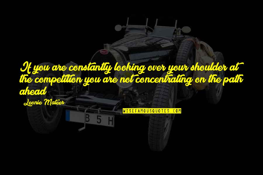 You Are Your Competition Quotes By Leonie Mateer: If you are constantly looking over your shoulder