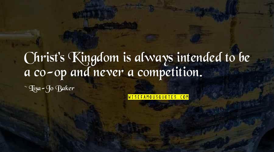 You Are Your Competition Quotes By Lisa-Jo Baker: Christ's Kingdom is always intended to be a