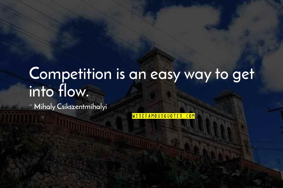 You Are Your Competition Quotes By Mihaly Csikszentmihalyi: Competition is an easy way to get into