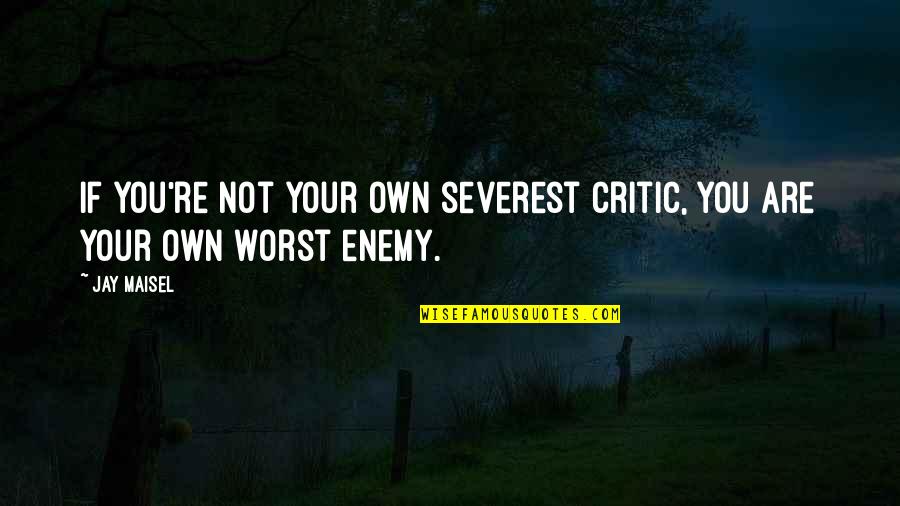 You Are Your Own Enemy Quotes By Jay Maisel: If you're not your own severest critic, you