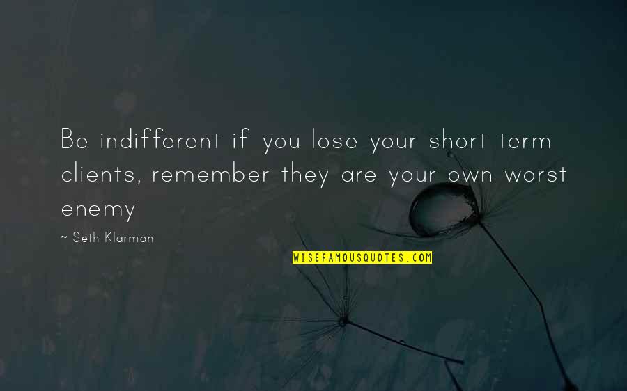 You Are Your Own Enemy Quotes By Seth Klarman: Be indifferent if you lose your short term