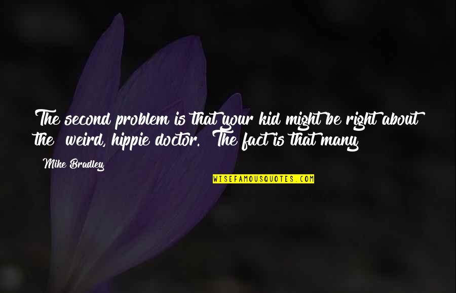 You Are Your Own Problem Quotes By Mike Bradley: The second problem is that your kid might You Are Your Own Problem Quotes By Mike Bradley: The second problem is that your kid might