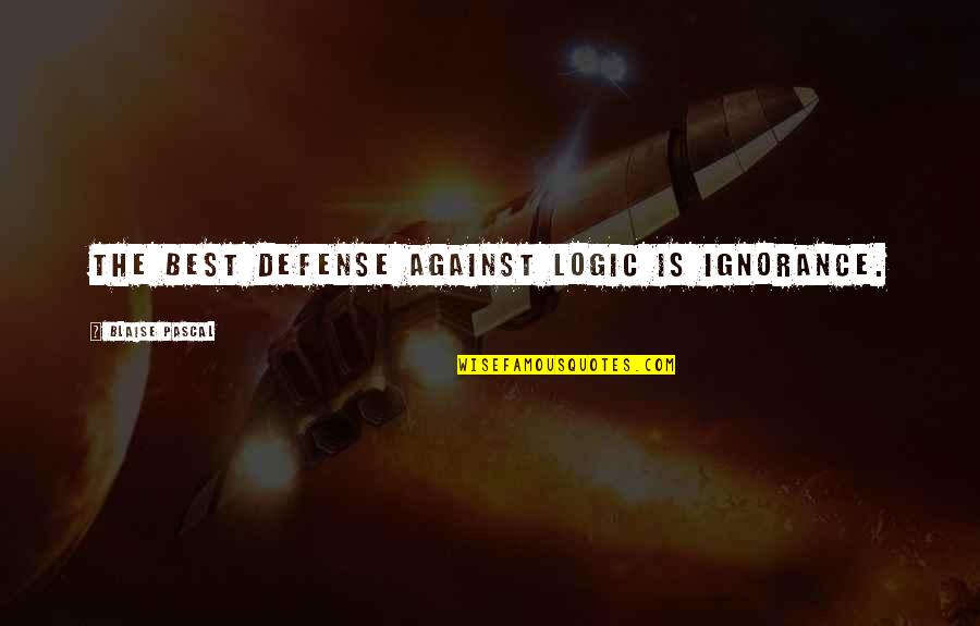 You Are Your Own Worst Enemy Quote Quotes By Blaise Pascal: The best defense against logic is ignorance. You Are Your Own Worst Enemy Quote Quotes By Blaise Pascal: The best defense against logic is ignorance.