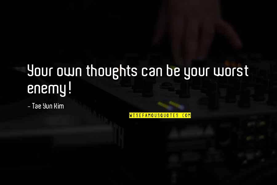 You Are Your Own Worst Enemy Quote Quotes By Tae Yun Kim: Your own thoughts can be your worst enemy! You Are Your Own Worst Enemy Quote Quotes By Tae Yun Kim: Your own thoughts can be your worst enemy!