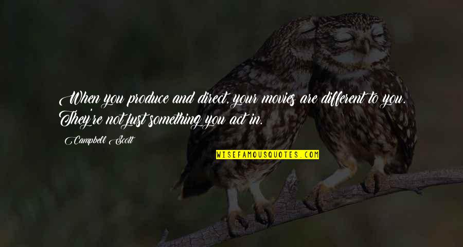 You Are Your Quotes By Campbell Scott: When you produce and direct, your movies are You Are Your Quotes By Campbell Scott: When you produce and direct, your movies are