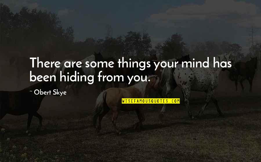 You Are Your Quotes By Obert Skye: There are some things your mind has been