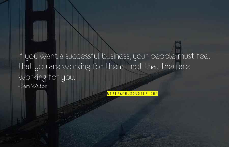 You Are Your Quotes By Sam Walton: If you want a successful business, your people