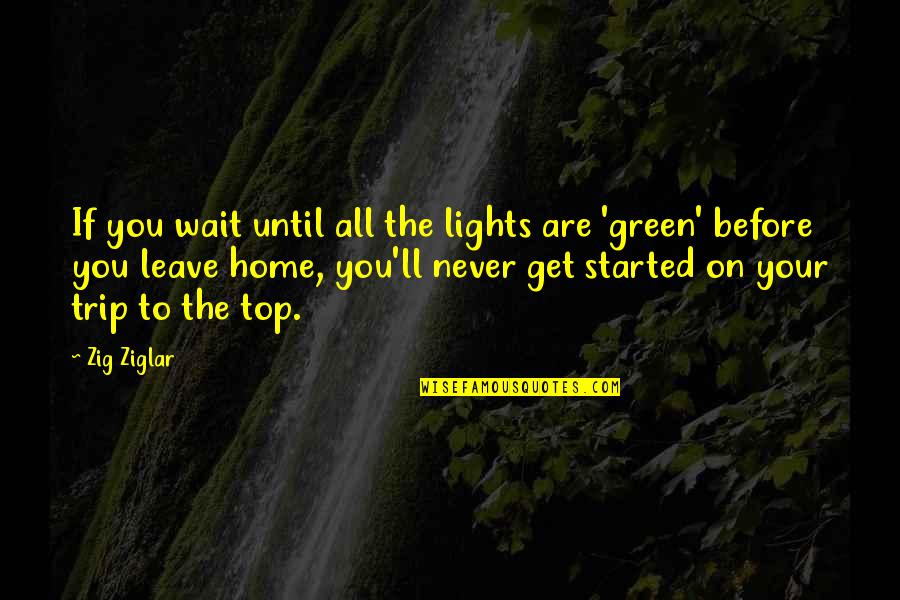 You Are Your Quotes By Zig Ziglar: If you wait until all the lights are You Are Your Quotes By Zig Ziglar: If you wait until all the lights are