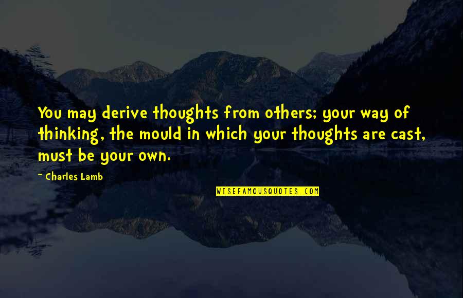 You Are Your Thoughts Quotes By Charles Lamb: You may derive thoughts from others; your way