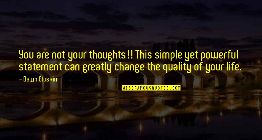 You Are Your Thoughts Quotes By Dawn Gluskin: You are not your thoughts!! This simple yet