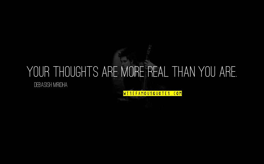 You Are Your Thoughts Quotes By Debasish Mridha: Your thoughts are more real than you are.