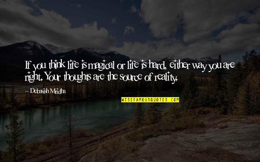 You Are Your Thoughts Quotes By Debasish Mridha: If you think life is magical or life