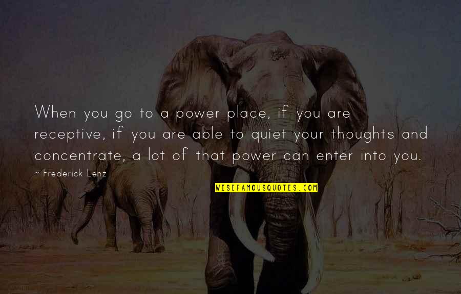 You Are Your Thoughts Quotes By Frederick Lenz: When you go to a power place, if