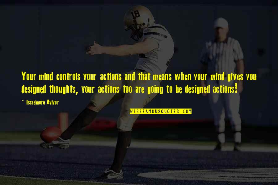 You Are Your Thoughts Quotes By Israelmore Ayivor: Your mind controls your actions and that means