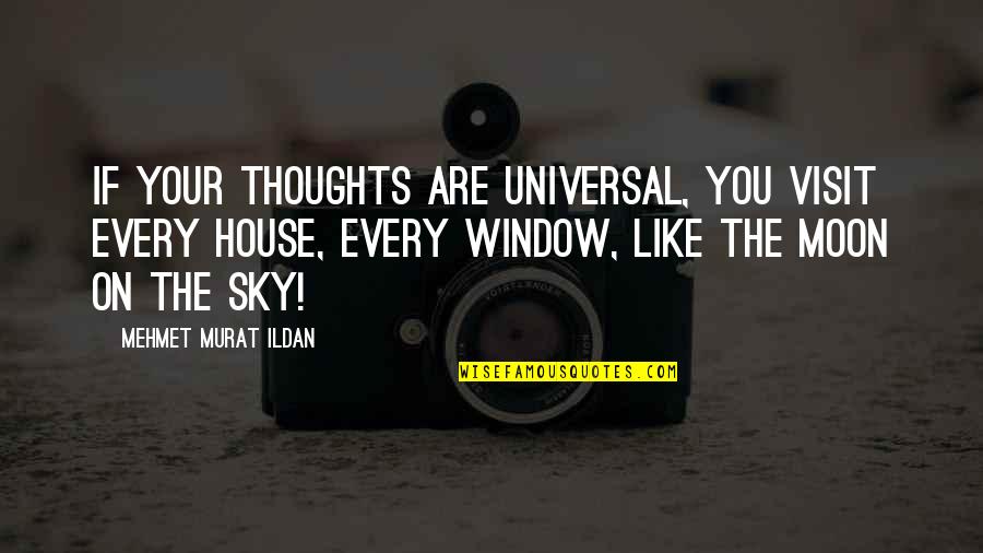 You Are Your Thoughts Quotes By Mehmet Murat Ildan: If your thoughts are universal, you visit every