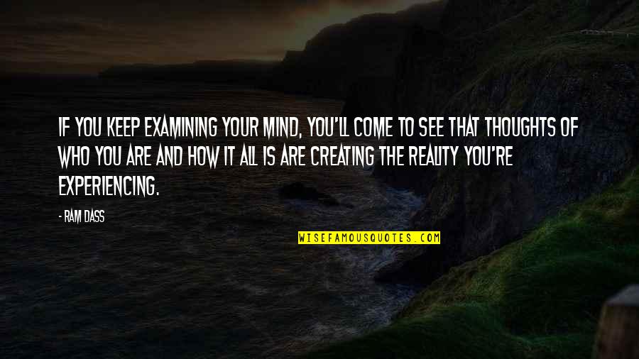 You Are Your Thoughts Quotes By Ram Dass: If you keep examining your mind, you'll come