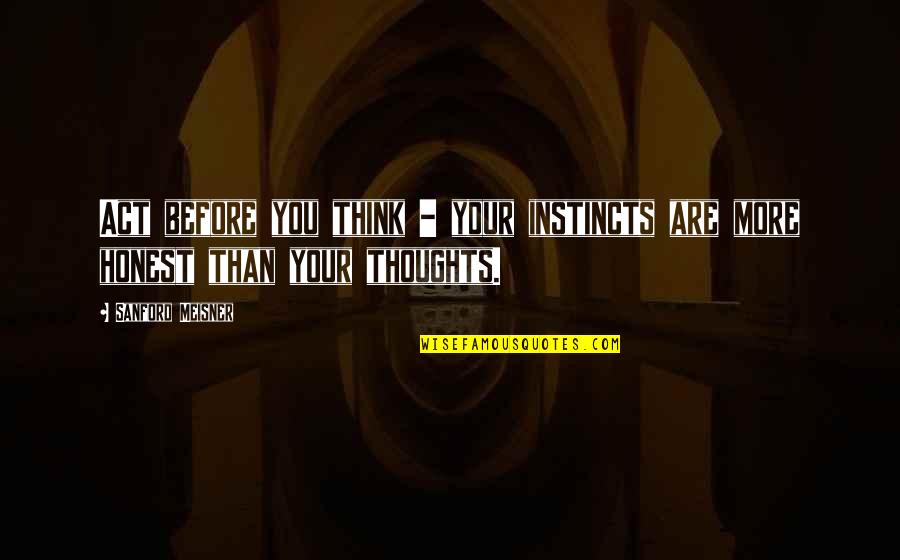 You Are Your Thoughts Quotes By Sanford Meisner: Act before you think - your instincts are