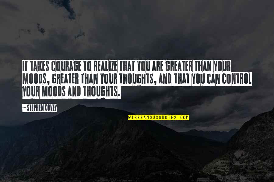 You Are Your Thoughts Quotes By Stephen Covey: It takes courage to realize that you are