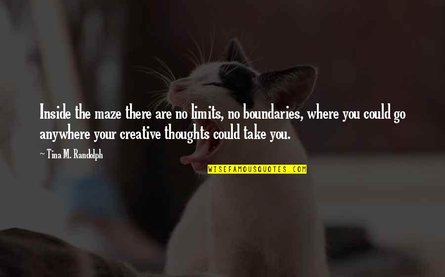 You Are Your Thoughts Quotes By Tina M. Randolph: Inside the maze there are no limits, no