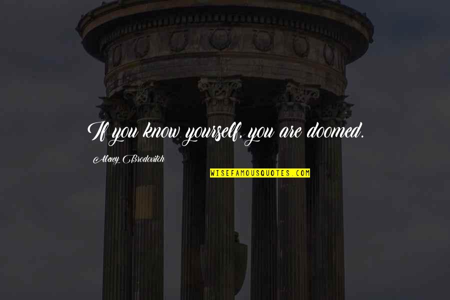 You Are Yourself Quotes By Alexey Brodovitch: If you know yourself, you are doomed. You Are Yourself Quotes By Alexey Brodovitch: If you know yourself, you are doomed.