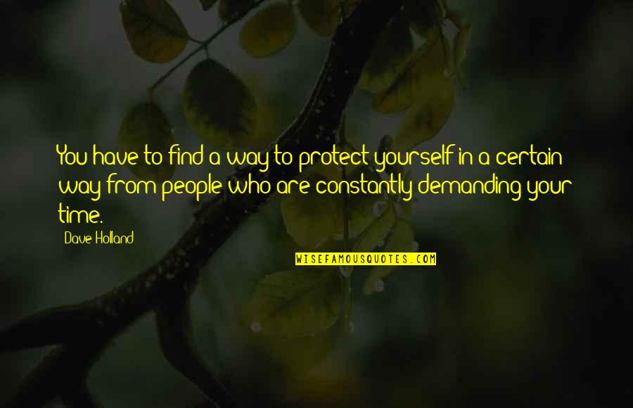You Are Yourself Quotes By Dave Holland: You have to find a way to protect You Are Yourself Quotes By Dave Holland: You have to find a way to protect