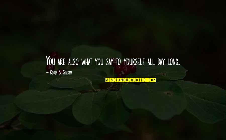 You Are Yourself Quotes By Robin S. Sharma: You are also what you say to yourself You Are Yourself Quotes By Robin S. Sharma: You are also what you say to yourself