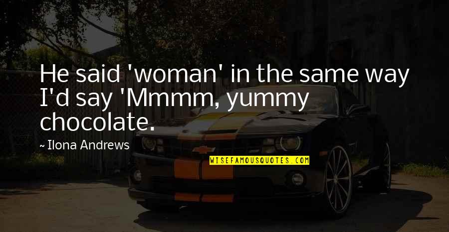 You Are Yummy Quotes By Ilona Andrews: He said 'woman' in the same way I'd You Are Yummy Quotes By Ilona Andrews: He said 'woman' in the same way I'd
