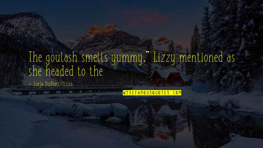 You Are Yummy Quotes By Jorja DuPont Oliva: The goulash smells yummy," Lizzy mentioned as she You Are Yummy Quotes By Jorja DuPont Oliva: The goulash smells yummy," Lizzy mentioned as she