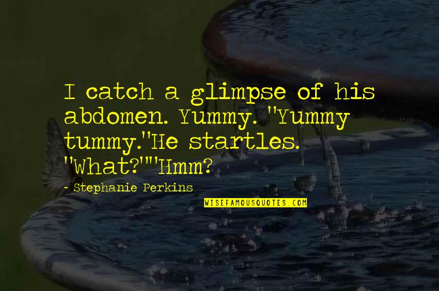 You Are Yummy Quotes By Stephanie Perkins: I catch a glimpse of his abdomen. Yummy. You Are Yummy Quotes By Stephanie Perkins: I catch a glimpse of his abdomen. Yummy.