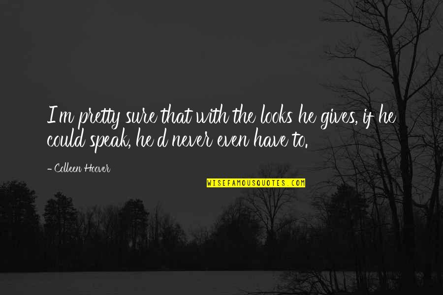You Aren't Promised Tomorrow Quotes By Colleen Hoover: I'm pretty sure that with the looks he You Aren't Promised Tomorrow Quotes By Colleen Hoover: I'm pretty sure that with the looks he