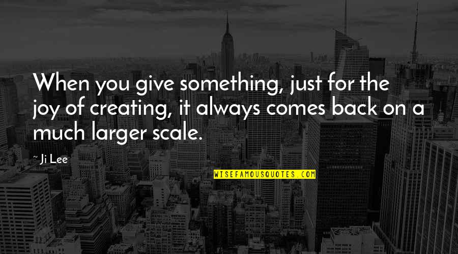 You Aren't Promised Tomorrow Quotes By Ji Lee: When you give something, just for the joy You Aren't Promised Tomorrow Quotes By Ji Lee: When you give something, just for the joy