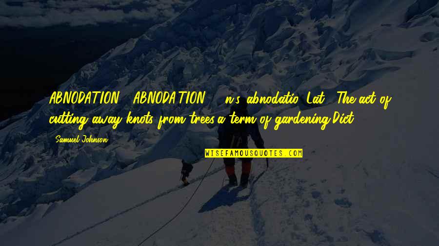 You Aren't Promised Tomorrow Quotes By Samuel Johnson: ABNODATION (ABNODA'TION) n.s.[abnodatio, Lat.] The act of cutting