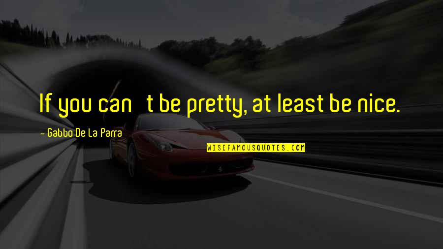 You Attitude Quotes By Gabbo De La Parra: If you can't be pretty, at least be