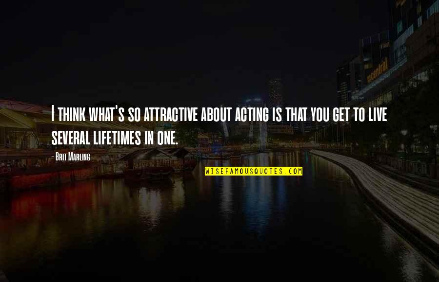 You Attractive Quotes By Brit Marling: I think what's so attractive about acting is You Attractive Quotes By Brit Marling: I think what's so attractive about acting is