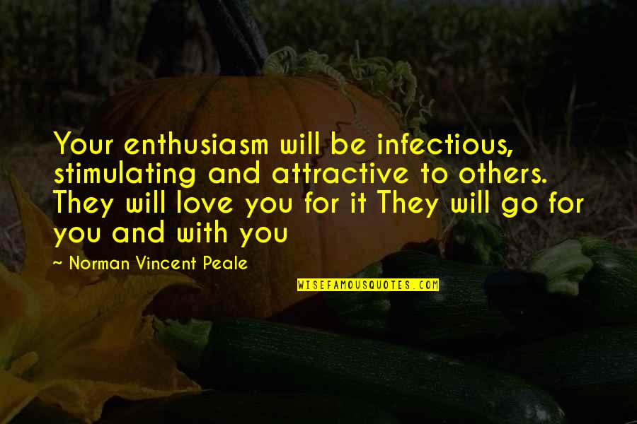 You Attractive Quotes By Norman Vincent Peale: Your enthusiasm will be infectious, stimulating and attractive You Attractive Quotes By Norman Vincent Peale: Your enthusiasm will be infectious, stimulating and attractive