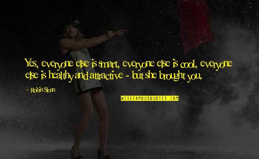 You Attractive Quotes By Robin Sloan: Yes, everyone else is smart, everyone else is You Attractive Quotes By Robin Sloan: Yes, everyone else is smart, everyone else is