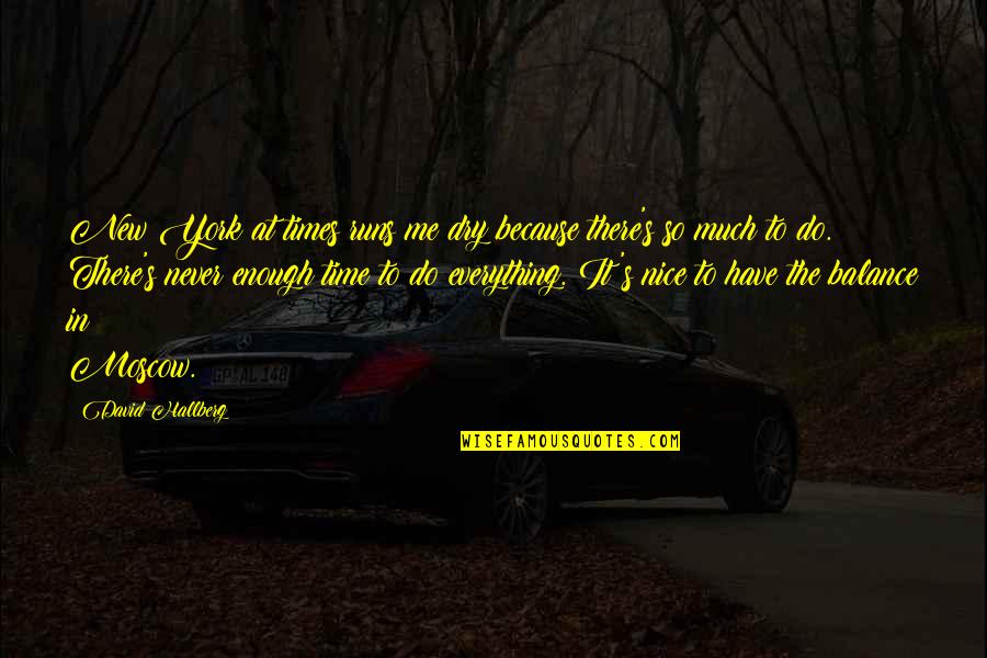 You Balance Me Out Quotes By David Hallberg: New York at times runs me dry because You Balance Me Out Quotes By David Hallberg: New York at times runs me dry because