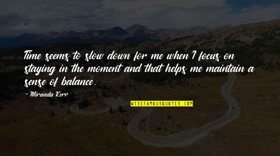 You Balance Me Out Quotes By Miranda Kerr: Time seems to slow down for me when