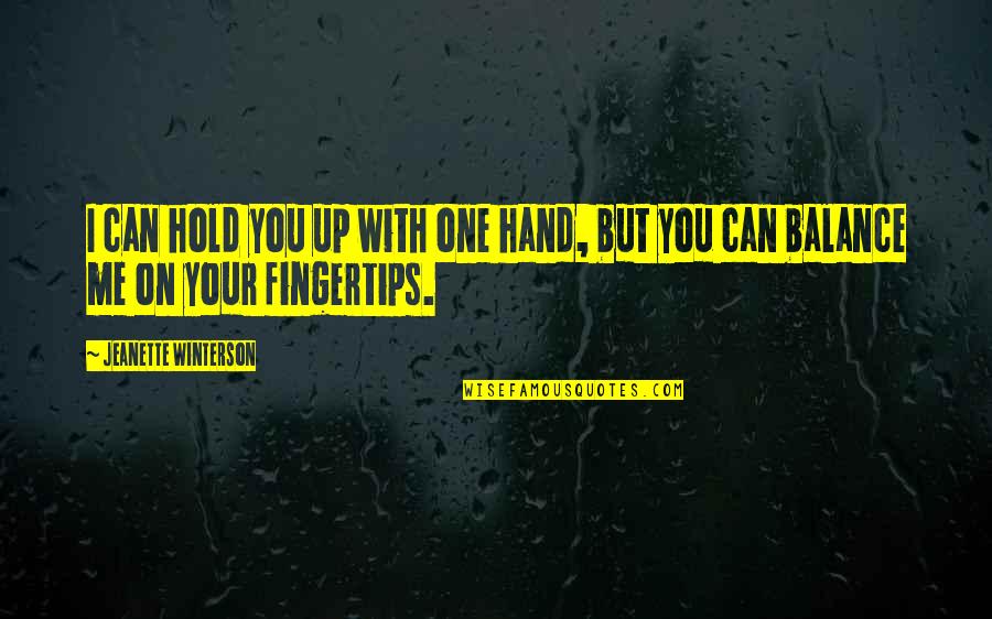 You Balance Me Quotes By Jeanette Winterson: I can hold you up with one hand, You Balance Me Quotes By Jeanette Winterson: I can hold you up with one hand,