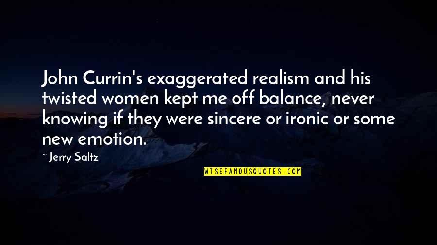 You Balance Me Quotes By Jerry Saltz: John Currin's exaggerated realism and his twisted women You Balance Me Quotes By Jerry Saltz: John Currin's exaggerated realism and his twisted women