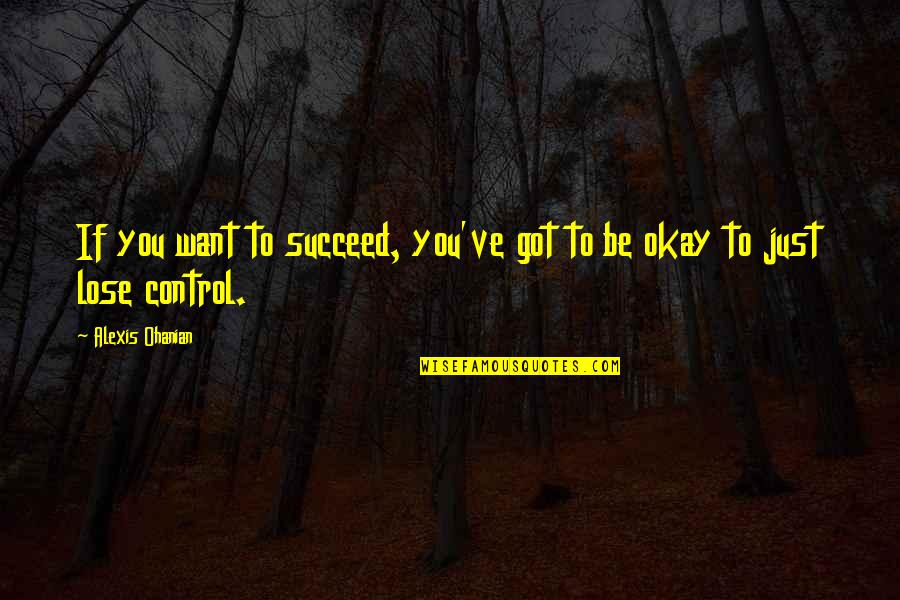 You Be Okay Quotes By Alexis Ohanian: If you want to succeed, you've got to You Be Okay Quotes By Alexis Ohanian: If you want to succeed, you've got to