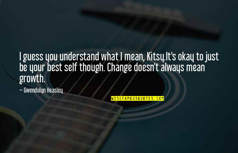 You Be Okay Quotes By Gwendolyn Heasley: I guess you understand what I mean, Kitsy.It's You Be Okay Quotes By Gwendolyn Heasley: I guess you understand what I mean, Kitsy.It's