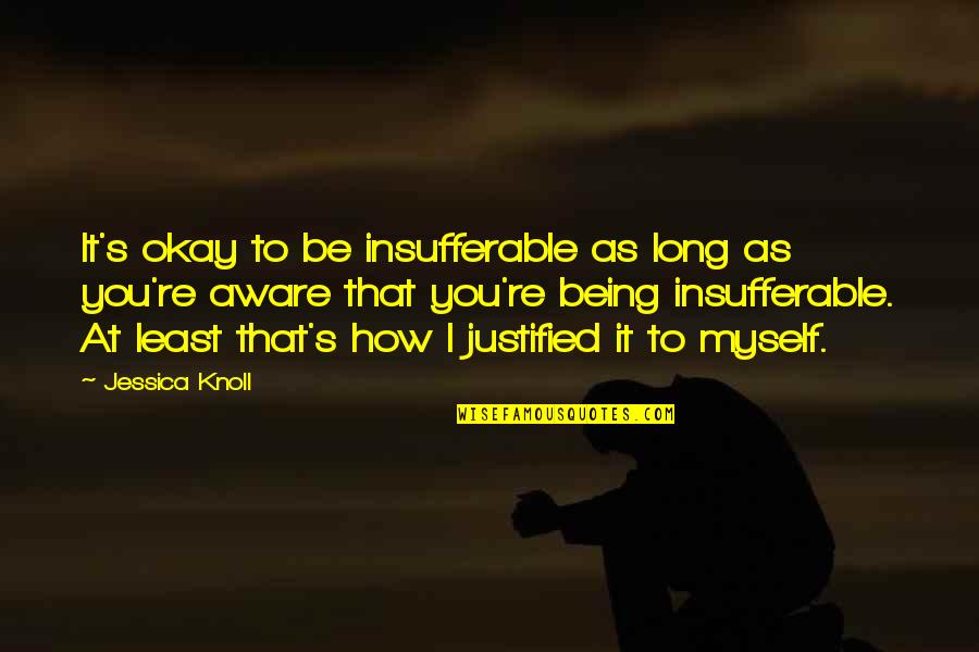 You Be Okay Quotes By Jessica Knoll: It's okay to be insufferable as long as