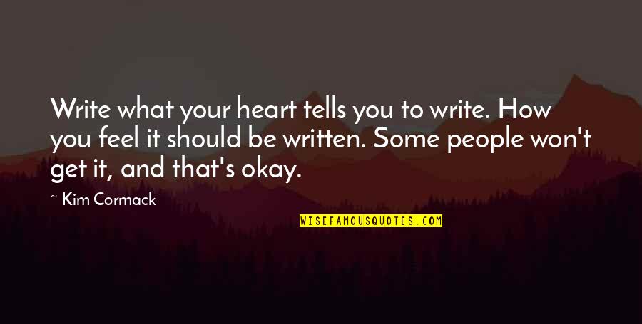 You Be Okay Quotes By Kim Cormack: Write what your heart tells you to write.