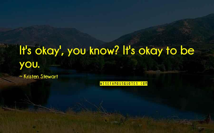 You Be Okay Quotes By Kristen Stewart: It's okay', you know? It's okay to be
